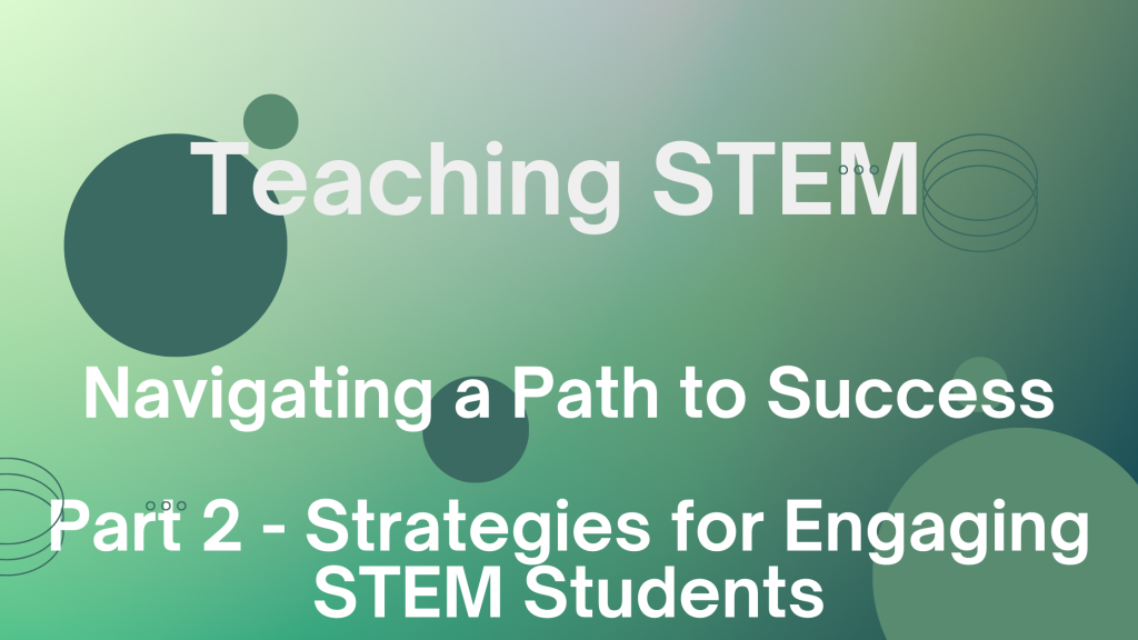 Teaching STEM: Navigating a Path to Success Part 2